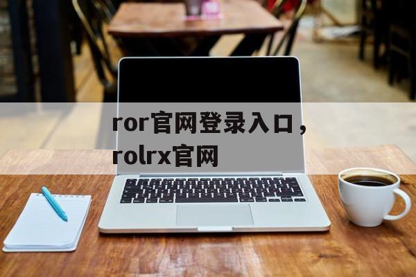 ror官网登录入口，rolrx官网