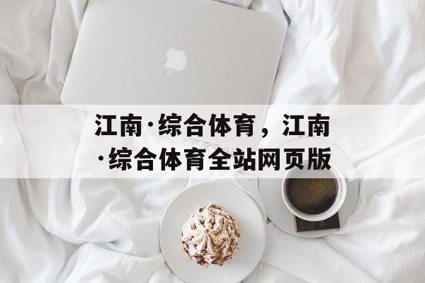 江南·综合体育，江南·综合体育全站网页版